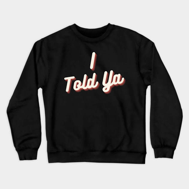 I Told Ya Cool Text Crewneck Sweatshirt by Sizukikunaiki